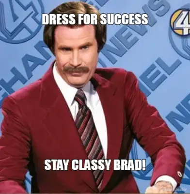 DRESS FOR SUCCESS - STAY CLASSY BRAD! meme