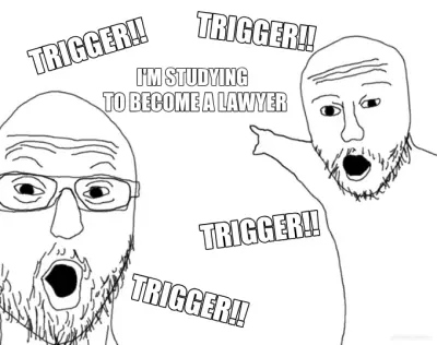 I'M STUDYING - TO BECOME A LAWYER - TRIGGER!! - TRIGGER!! - TRIGGER!! - TRIGGER!! meme