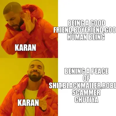 BEING A GOOD FRIEND,BOYFRIEND,GOOD HUMAN BEING  | BENING A PEACE OF SHIT,BLACKMAILER,ROBLOX SCAMMER meme
