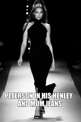 PETERSON IN HIS HENLEY  - AND MOM JEANS meme