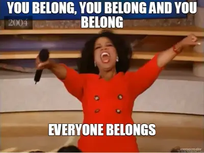 YOU BELONG, YOU BELONG AND YOU BELONG - EVERYONE BELONGS meme