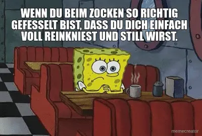 WENN DU BEIM ZOCKEN SO RICHTIG GEFESSELT BIST, DASS DU DICH EINFACH VOLL REINKNIEST UND STILL WIRST. meme