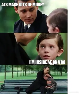 AES MAKE LOTS OF MONEY - I'M INSIDE AE ON VRC meme