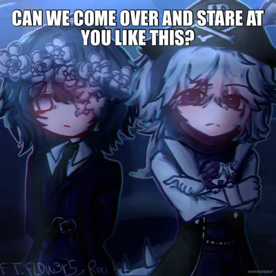 CAN WE COME OVER AND STARE AT YOU LIKE THIS? meme