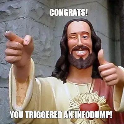 CONGRATS! - YOU TRIGGERED AN INFODUMP! meme