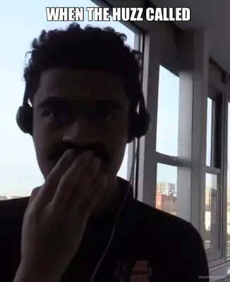 WHEN THE HUZZ CALLED meme