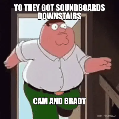 YO THEY GOT SOUNDBOARDS DOWNSTAIRS - CAM AND BRADY meme