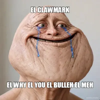 EL CLAWMARK - EL WHY EL YOU EL BULLEH EL MEH meme