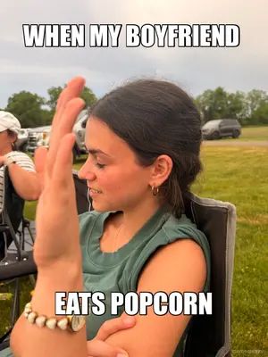 WHEN MY BOYFRIEND  - EATS POPCORN meme