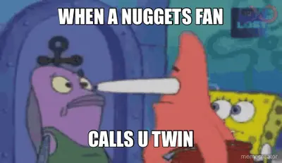 WHEN A NUGGETS FAN - CALLS U TWIN meme