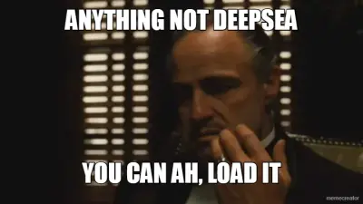 ANYTHING NOT DEEPSEA - YOU CAN AH, LOAD IT meme