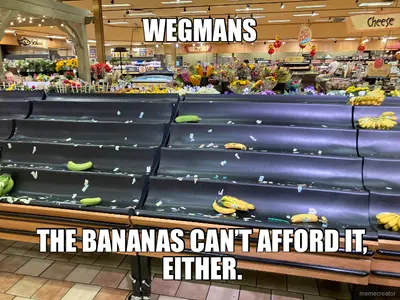 WEGMANS - THE BANANAS CAN’T AFFORD IT, EITHER. meme