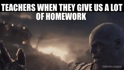 TEACHERS WHEN THEY GIVE US A LOT OF HOMEWORK meme