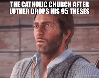 THE CATHOLIC CHURCH AFTER LUTHER DROPS HIS 95 THESES meme