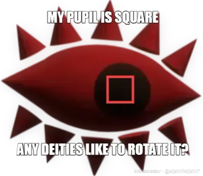 MY PUPIL IS SQUARE -  ANY DEITIES LIKE TO ROTATE IT? meme