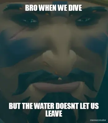 BRO WHEN WE DIVE - BUT THE WATER DOESNT LET US LEAVE meme