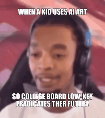 WHEN A KID USES AI ART - SO COLLEGE BOARD LOW-KEY ERADICATES THER FUTURE meme