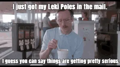 I just got my Leki Poles in the mail. - I guess you can say things are getting pretty serious. meme