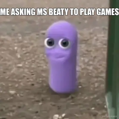 ME ASKING MS BEATY TO PLAY GAMES