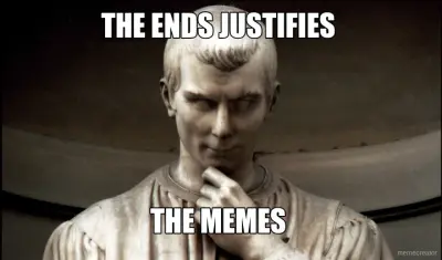 THE ENDS JUSTIFIES  - THE MEMES meme