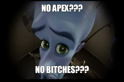 NO APEX??? - NO BITCHES??? meme