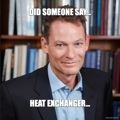 DID SOMEONE SAY... - HEAT EXCHANGER... meme