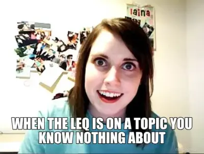 WHEN THE LEQ IS ON A TOPIC YOU KNOW NOTHING ABOUT meme