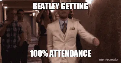 BEATLEY GETTING - 100% ATTENDANCE meme