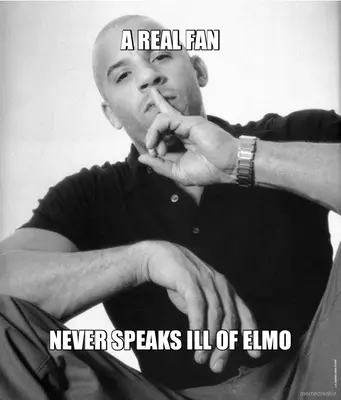 A REAL FAN - NEVER SPEAKS ILL OF ELMO meme
