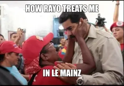 HOW RAYO TREATS ME - IN LE MAINZ meme