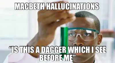 MACBETH HALLUCINATIONS  - “IS THIS A DAGGER WHICH I SEE BEFORE ME” meme