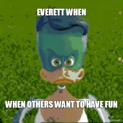 EVERETT WHEN - WHEN OTHERS WANT TO HAVE FUN meme