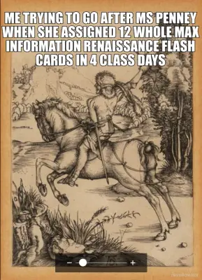 ME TRYING TO GO AFTER MS PENNEY WHEN SHE ASSIGNED 12 WHOLE MAX INFORMATION RENAISSANCE FLASH CARDS I meme