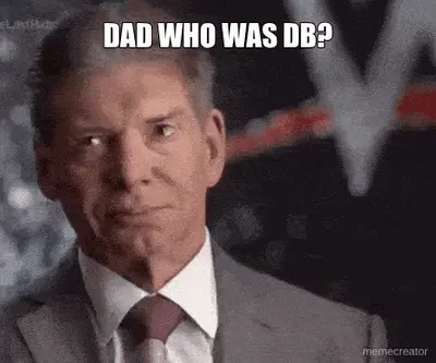 DAD WHO WAS DB? meme
