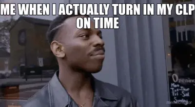 ME WHEN I ACTUALLY TURN IN MY CLP
ON TIME meme
