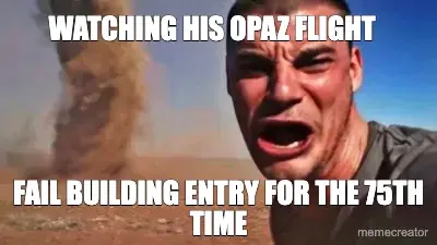 WATCHING HIS OPAZ FLIGHT - FAIL BUILDING ENTRY FOR THE 75TH TIME meme