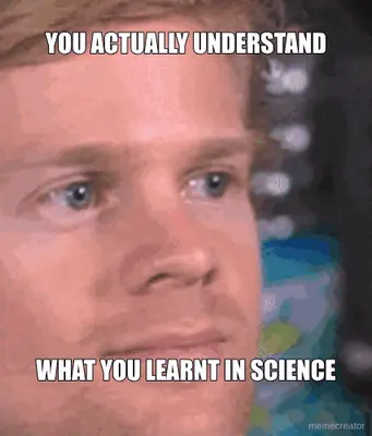 YOU ACTUALLY UNDERSTAND - WHAT YOU LEARNT IN SCIENCE meme