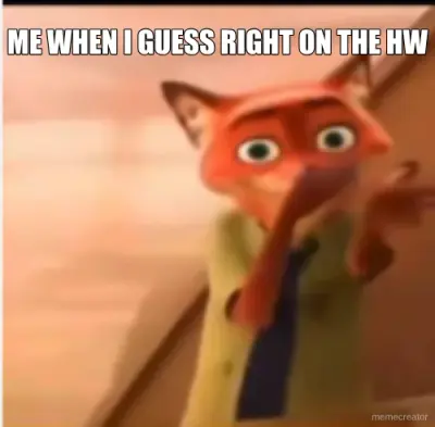 ME WHEN I GUESS RIGHT ON THE HW meme