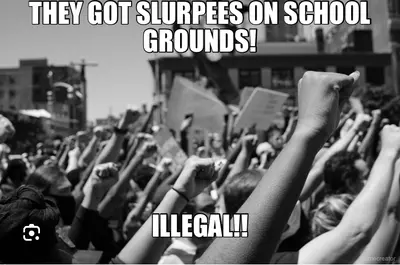 THEY GOT SLURPEES ON SCHOOL GROUNDS! - ILLEGAL!! meme