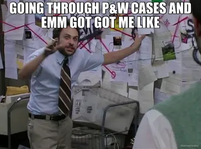 GOING THROUGH P&W CASES AND EMM GOT GOT ME LIKE meme