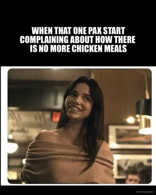 WHEN THAT ONE PAX START
COMPLAINING ABOUT HOW THERE 
IS NO MORE CHICKEN MEALS meme