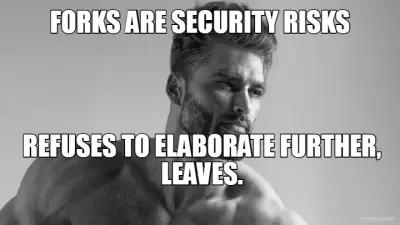 FORKS ARE SECURITY RISKS - REFUSES TO ELABORATE FURTHER, LEAVES. meme