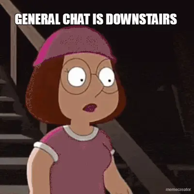 GENERAL CHAT IS DOWNSTAIRS meme