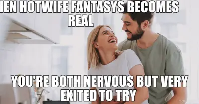WHEN HOTWIFE FANTASYS BECOMES REAL  - YOU'RE BOTH NERVOUS BUT VERY EXITED TO TRY meme
