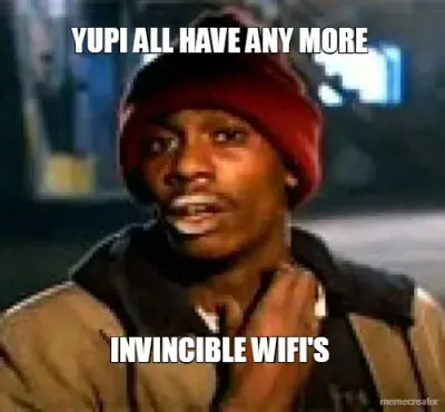 YUPI ALL HAVE ANY MORE  - INVINCIBLE WIFI'S meme