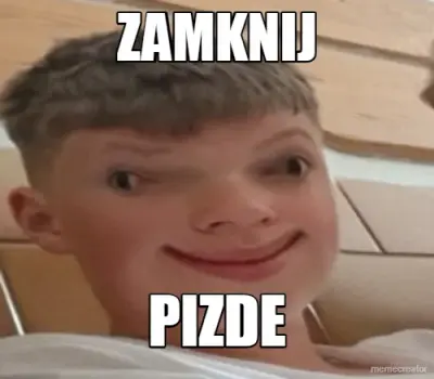 ZAMKNIJ - PIZDE meme
