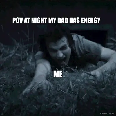 POV AT NIGHT MY DAD HAS ENERGY - ME meme