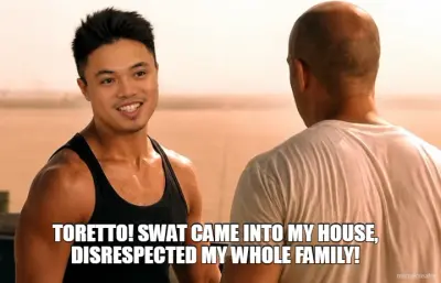 TORETTO! SWAT CAME INTO MY HOUSE, DISRESPECTED MY WHOLE FAMILY! meme