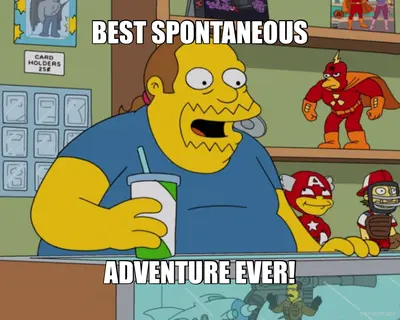 BEST SPONTANEOUS - ADVENTURE EVER! meme
