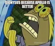DIONYSUS BECAUSE APOLLO IS BETTER meme